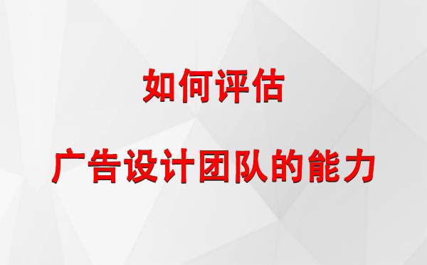 如何评估班玛广告设计团队的能力